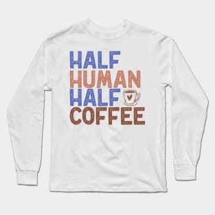 "Half Human Half Coffee" Vintage Aesthetic Long Sleeve T-Shirt